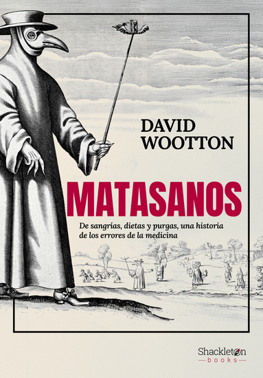 Matasanos - Un fascinante recorrido por la historia oculta de la medicina que durante más de 2300 años prefirió aferrarse a una tradición que causaba más dolor que alivio - cover