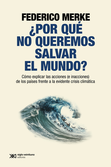 ¿Por qué no queremos salvar el mundo? - Cómo explicar las acciones (e inacciones) de los países frente a la evidente crisis climática - cover