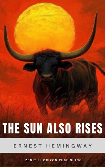 The Sun Also Rises - Ernest Hemingway's Lost Generation Classic of Love and Exile - cover