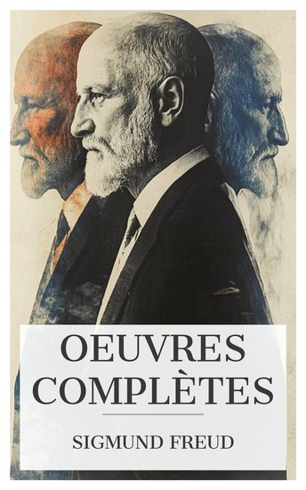 Oeuvres complètes - L'interprétation des rêves Totem et Tabou Au- delà du principe de plaisir Le moi et le ça Psychopathologie de la vie quotidienne Introduction à la psychanalyse Trois essais sur la théorie sexuelle - cover