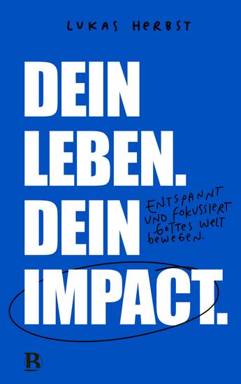 Dein Leben Dein Impact - Entspannt und fokussiert Gottes Welt bewegen - cover