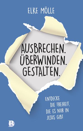 Ausbrechen Überwinden Gestalten - Entdecke die Freiheit die es nur in Jesus gibt - cover