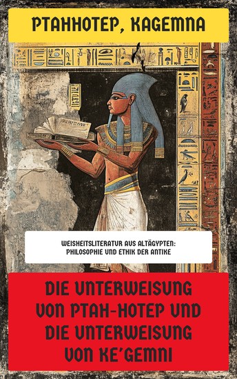 Die Unterweisung von Ptah-Hotep und die Unterweisung von Ke'Gemni - Weisheitsliteratur aus Altägypten: Philosophie und Ethik der Antike - cover