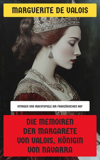 Die Memoiren der Margarete von Valois Königin von Navarra - Intrigen und Machtspiele am französischen Hof - cover