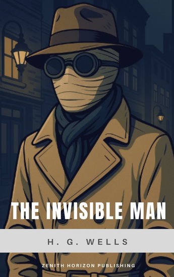 The Invisible Man - H G Wells' Classic Sci-Fi Thriller of Invisibility Madness and Mayhem - cover
