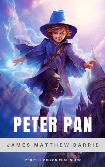 Peter Pan - J M Barrie's Timeless Tale of Neverland Fairies and Adventure - cover