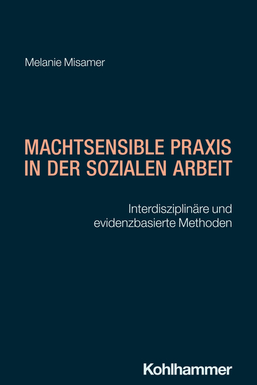 Machtsensible Praxis in der Sozialen Arbeit - Interdisziplinäre und evidenzbasierte Methoden - cover