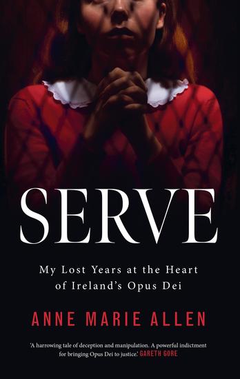 Serve - My Lost Years at the Heart of Ireland's Opus Dei - cover