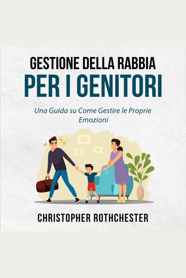 Gestione della Rabbia per i Genitori: Una Guida su Come Gestire le Proprie Emozioni (Italian Edition) - cover