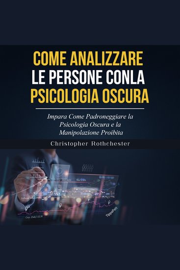 COME ANALIZZARE LE PERSONE CON LA PSICOLOGIA OSCURA: Impara Come Padroneggiare la Psicologia Oscura e la Manipolazione Proibita (Italian Edition) - cover