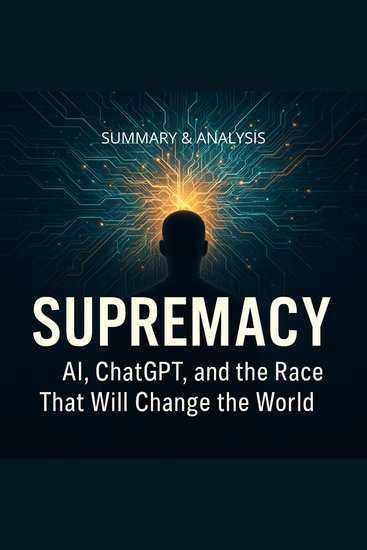 Supremacy: Book Summary & Analysis - AI ChatGPT and the Race That Will Change the World - cover