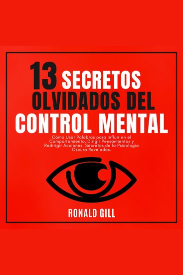 13 Secretos Olvidados del Control Mental - Cómo Usar Palabras para Influir en el Comportamiento Dirigir Pensamientos y Redirigir Acciones Secretos de la Psicología Oscura Revelados - cover
