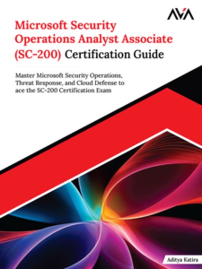 Microsoft Security Operations Analyst Associate (SC-200) Certification Guide: Master Microsoft Security Operations Threat Response and Cloud Defense to ace the SC-200 Certification Exam - cover