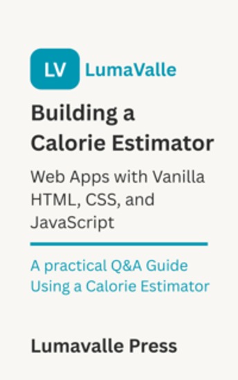 Building a Calorie Estimator Web App : with Vanilla HTML CSS and JavaScript - A Practical Q&A Guide Using a Calorie Estimator - cover