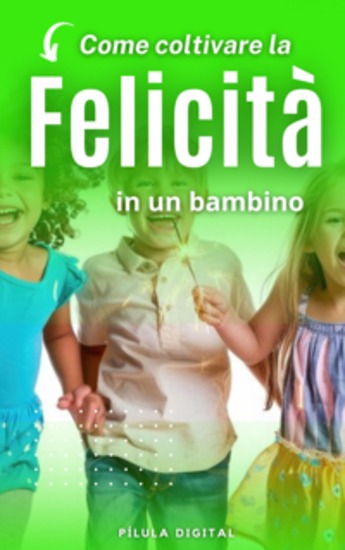 Come Coltivare La Felicità In Un Bambino - cover