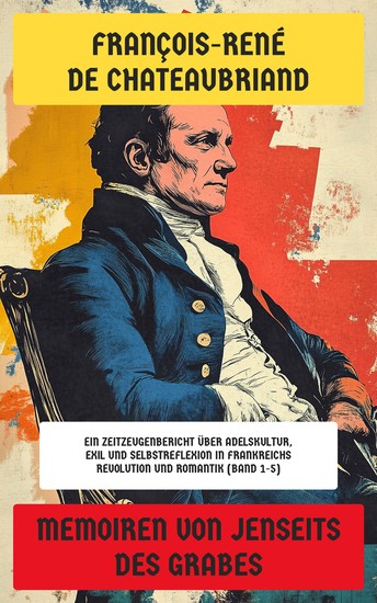 Memoiren von jenseits des Grabes - Ein Zeitzeugenbericht über Adelskultur Exil und Selbstreflexion in Frankreichs Revolution und Romantik (Band 1-5) - cover