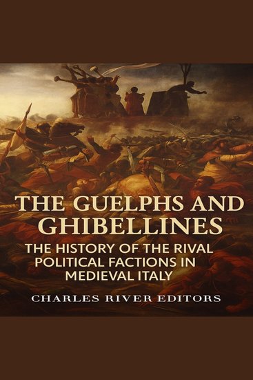 Guelphs and Ghibellines The: The History of the Rival Political Factions in Medieval Italy - cover