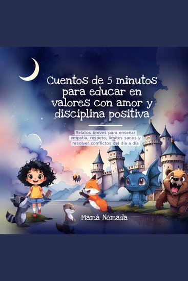 Cuentos de 5 minutos para educar en valores con amor y disciplina positiva - Relatos breves para enseñar empatía respeto límites sanos y resolver conflictos del día a día - cover