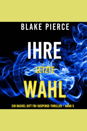 Ihre letzte Wahl (Ein Rachel Gift FBI-Suspense-Thriller – Band 5) - Erzählerstimme digital synthetisiert - cover