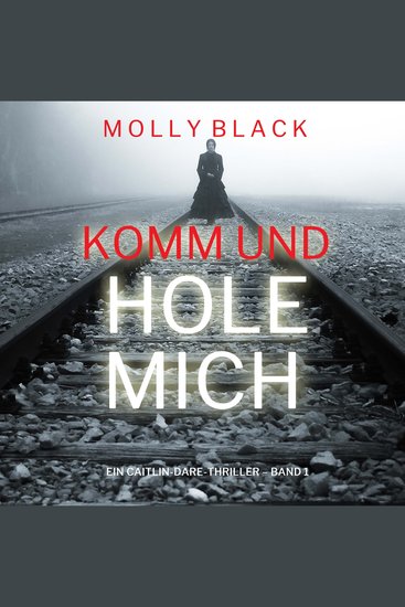 Komm und Hole Mich (Ein Caitlin-Dare-Thriller – Band 1) - Erzählerstimme digital synthetisiert - cover