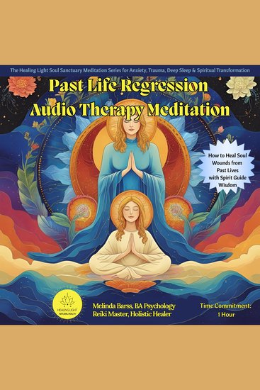 Past Life Regression Audio Therapy Meditation Melinda Barss Healing Light Press - Integrate and Heal Your Soul Fractures with Your Spirit Guides and Higher Consciousness Wisdom - cover