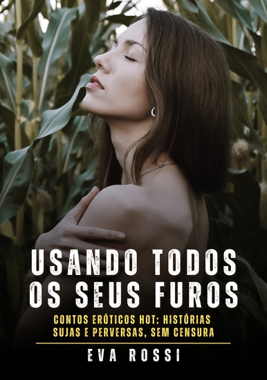 Usando todos os seus furos - Contos Eróticos Hot: Histórias Sujas e Perversas sem Censura - cover