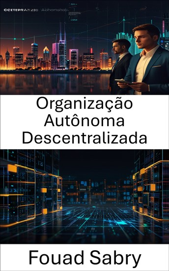 Organização Autônoma Descentralizada - Explorando o futuro da governança e inovação no ecossistema Blockchain - cover