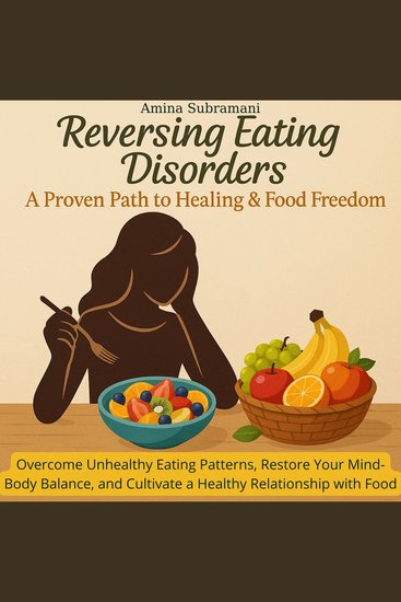 Reversing Eating Disorders: A Proven Path to Healing & Food Freedom - Overcome Unhealthy Eating Patterns Restore Your Mind-Body Balance and Cultivate a Healthy Relationship with Food - cover
