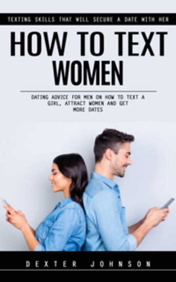 How to Text Women: Texting Skills That Will Secure a Date With Her (Dating Advice for Men on How to Text a Girl Attract Women and Get More Dates) - cover