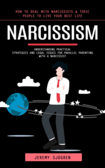 Narcissism: How to Deal With Narcissists & Toxic People to Live Your Best Life (Understanding Practical Strategies and Legal Issues for Parallel Parenting With a Narcissist) - cover