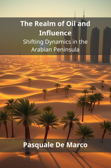 The Realm of Oil and Influence - Shifting Dynamics in the Arabian Peninsula - cover