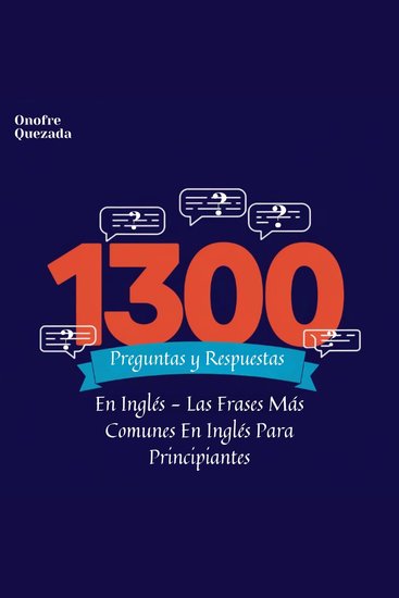 1300 Preguntas y Respuestas en Inglés Las Frases Más Comunes en Inglés Para Principiantes - cover