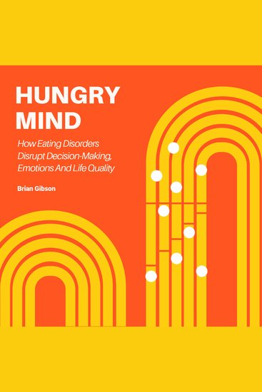 Hungry Mind - How Eating Disorders Disrupt Decision-Making Emotions And Life Quality - cover