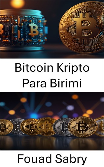 Bitcoin Kripto Para Birimi - Dijital Para Biriminin Yükselişi ve Merkezi Olmayan Finansın Geleceği - cover