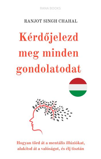 Kérdőjelezd meg minden gondolatodat - Hogyan törd át a mentális illúziókat alakítsd át a valóságot és élj tisztán - cover