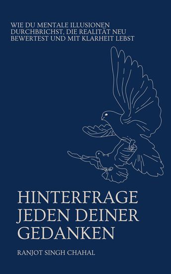 Hinterfrage Jeden Deiner Gedanken - Wie du mentale Illusionen durchbrichst die Realität neu bewertest und mit Klarheit lebst - cover