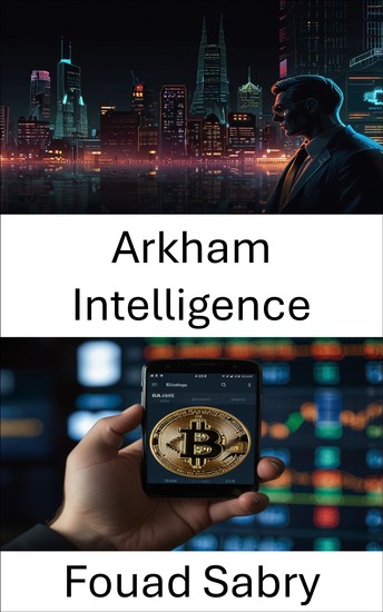 Arkham Intelligence - Decodificando o poder do blockchain por meio da análise de trocas de criptomoedas orientadas por dados - cover