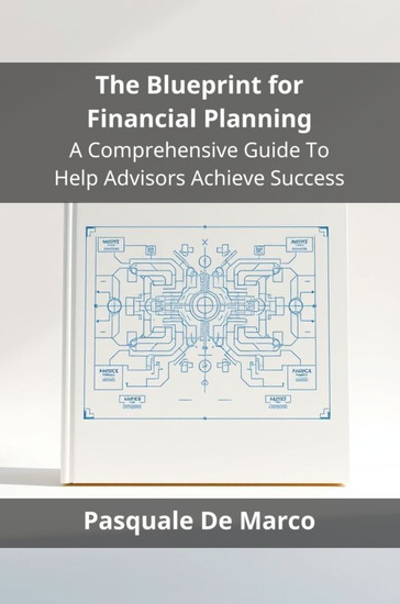 The Blueprint for Financial Planning - A Comprehensive Guide To Help Advisors Achieve Success - cover