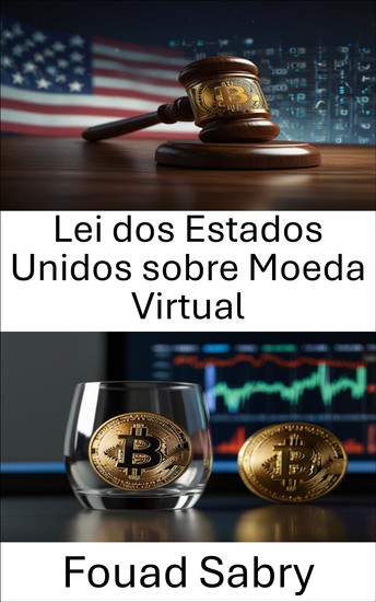 Lei dos Estados Unidos sobre Moeda Virtual - Regulando o anonimato e a transparência na economia digital - cover