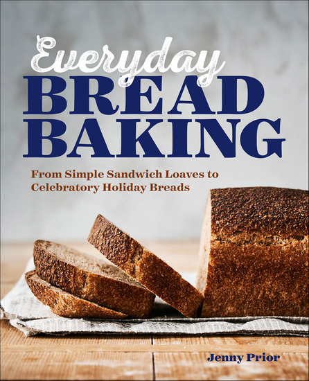 Everyday Bread Baking - From Simple Sandwich Loaves to Celebratory Holiday Breads - cover
