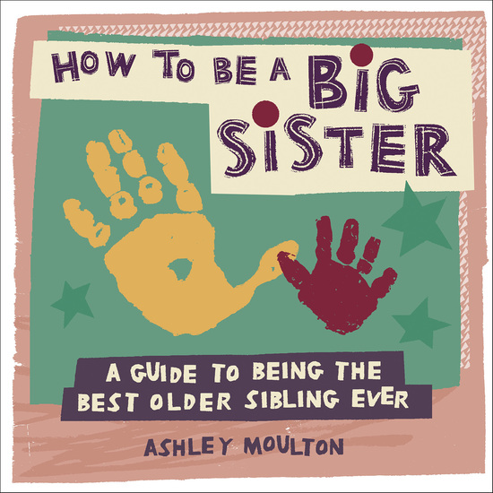 How to Be a Big Sister - A Guide to Being the Best Older Sibling Ever - cover