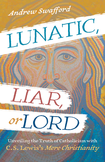 Lunatic Liar or Lord - Unveiling the Truth of Catholicism with C S Lewis's Mere Christianity - cover