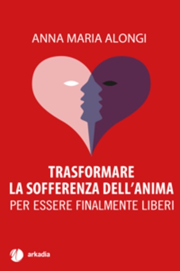Trasformare la sofferenza dell'anima - Per essere finalmente liberi - cover