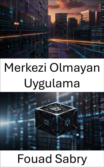 Merkezi Olmayan Uygulama - Blockchain Teknolojisinin Geleceğini Güçlendirmek - cover