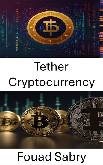Tether Cryptocurrency - Understanding the Future of Stablecoins and Digital Finance - cover