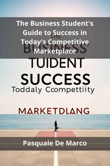 The Business Student's Guide to Success in Today's Competitive Marketplace - cover