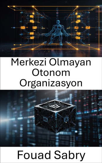 Merkezi Olmayan Otonom Organizasyon - Blockchain Teknolojisiyle Yönetim ve Yeniliğin Geleceğinin Kilidini Açmak - cover