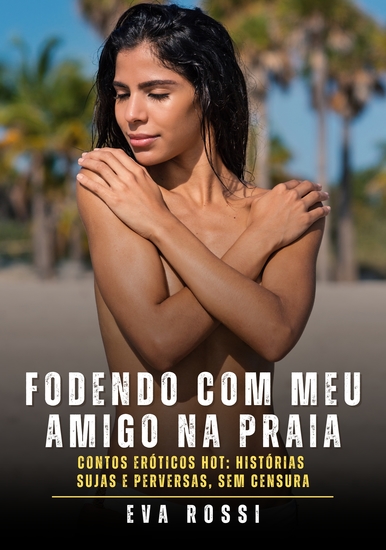 Fodendo com meu amigo na praia - Contos Eróticos Hot: Histórias Sujas e Perversas sem Censura - cover