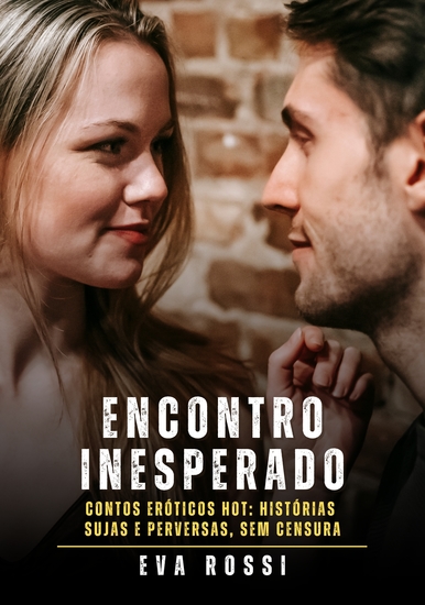 Encontro Inesperado - Contos Eróticos Hot: Histórias Sujas e Perversas sem Censura - cover