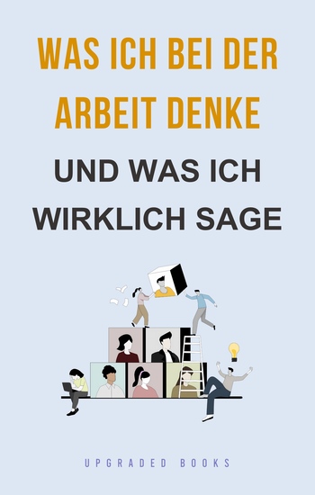 Was ich bei der Arbeit denke - und was ich wirklich sage - cover